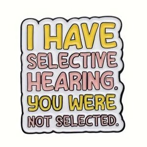 3/$25 “I Have Selective Hearing, You Were Not Selected” Unisex Pin Flair